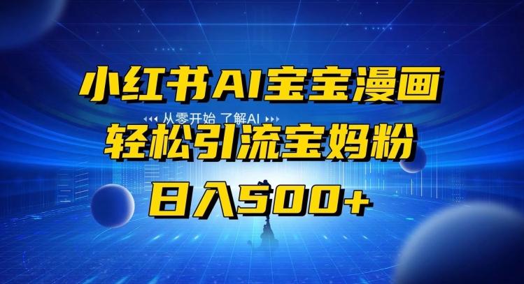 小红书AI宝宝漫画，轻松引流宝妈粉，小白零基础操作，日入500-鼎铸网