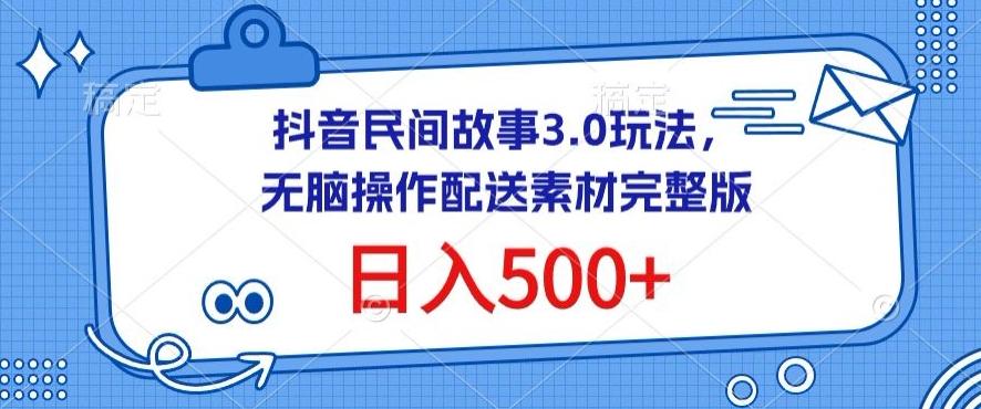 抖音民间故事3.0玩法，无脑操作，日入500+配送素材完整版【揭秘】-鼎铸网