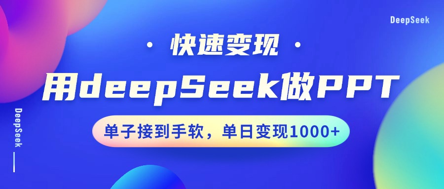 用DeepSeek做PPT，快速变现，单子接到手软，单日变现1000+-鼎铸网