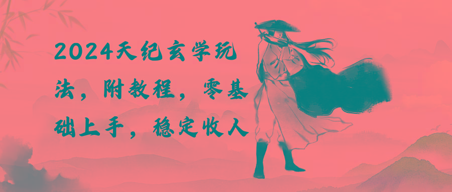 2024天纪玄学玩法，零基础上手，稳定收入(教程+工具-鼎铸网