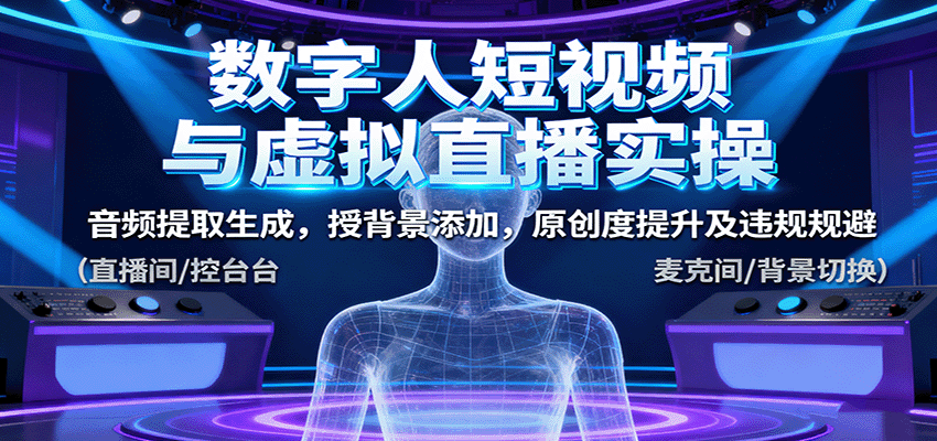 数字人短视频与虚拟直播实操，音频提取生成，背景添加，原创度提升及违规规避-鼎铸网