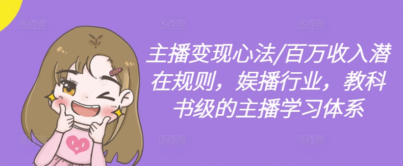 主播变现心法/百万收入潜在规则，娱播行业，教科书级的主播学习体系-鼎铸网