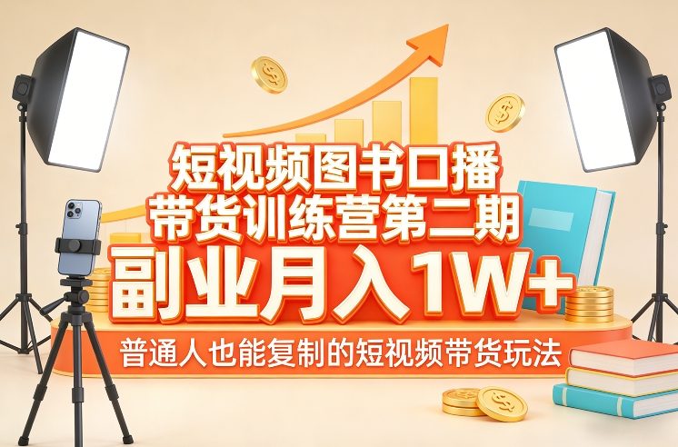 短视频图书口播带货训练营第二期，副业月入1W＋，普通人也能复制的短视频带货玩法-鼎铸网