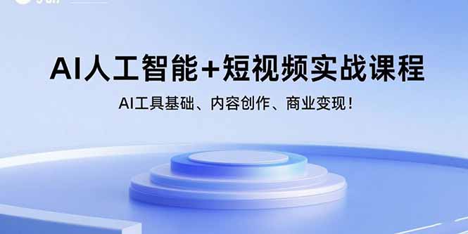 AI人工智能+短视频实战课程：AI工具基础、内容创作、商业变现！-鼎铸网