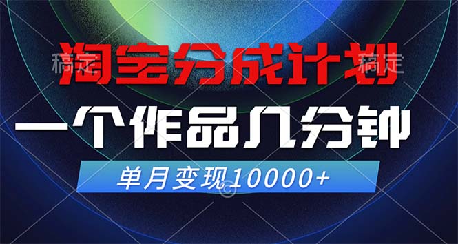 淘宝分成计划，一个作品几分钟， 单月变现10000+-鼎铸网