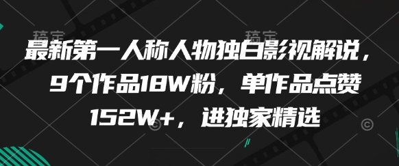 最新第一人称人物独白影视解说，9个作品18W粉，单作品点赞152W+，进独家精选-鼎铸网