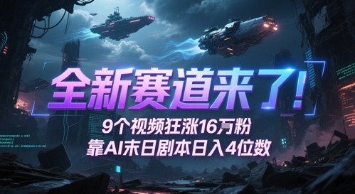 全新赛道来了！9个视频狂涨16W粉，靠AI末日剧本日入4位数，评论区爆肝追更-鼎铸网