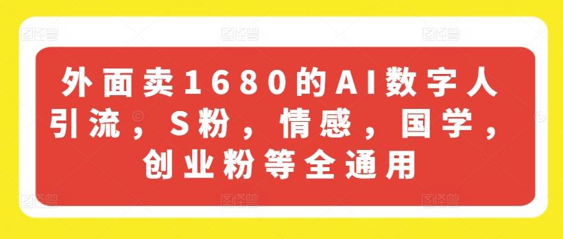 外面卖1680的AI数字人引流，S粉，情感，国学，创业粉等全通用-鼎铸网