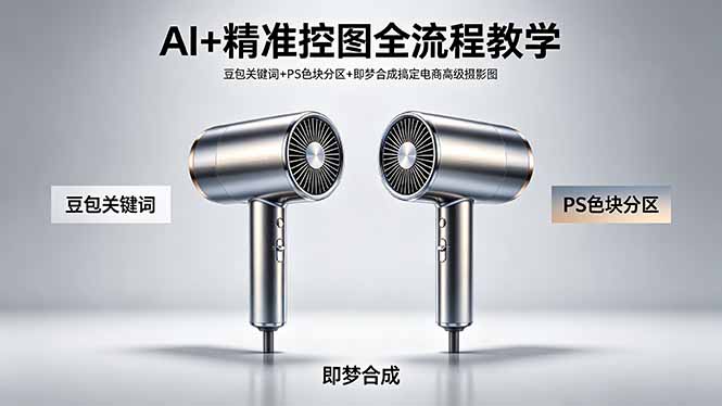 AI+精准控图全流程教学 豆包关键词+PS色块分区+即梦合成搞定电商高级摄影图-鼎铸网
