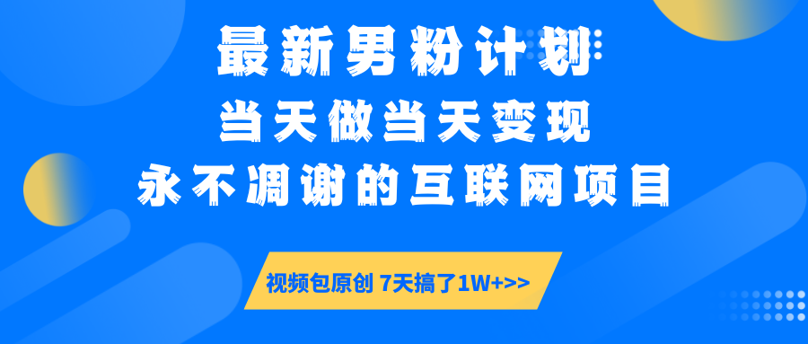 最新男粉计划6.0玩法，永不凋谢的互联网项目 当天做当天变现，视频包原...-鼎铸网