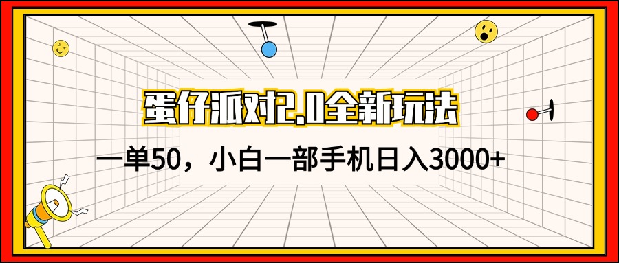 蛋仔派对2.0全新玩法，一单50，小白一部手机日入3000+-鼎铸网