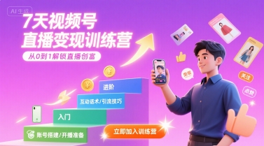 7天视频号直播变现训练营，带你从0到1解锁视频号直播创富-鼎铸网