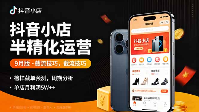 抖音小店半精细化运营9月版，截流技巧,榜单预判,周期分析，单店月利润5w+-鼎铸网