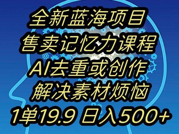 蓝海项目记忆力提升，AI去重，一单19.9日入500+【揭秘】-鼎铸网