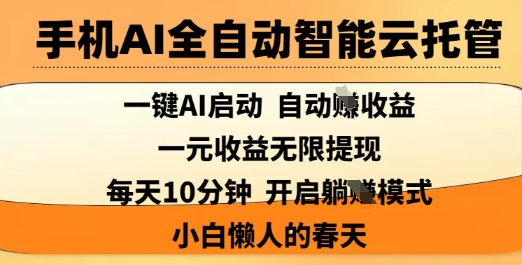 手机AI全自动智能云托管，一键AI启动，AI自动撸收益，支持1元无限体现，每天10分钟，小白懒人的春天【揭秘】-鼎铸网