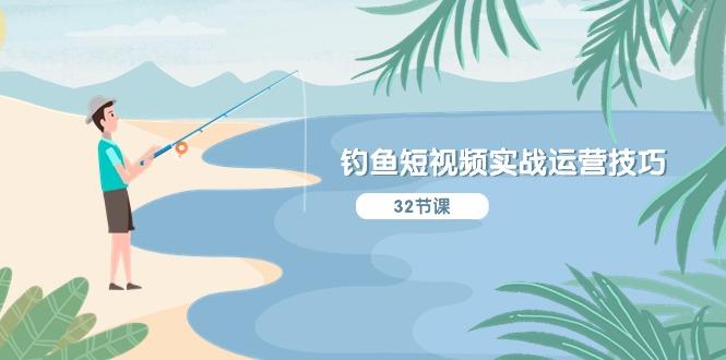钓鱼短视频实战运营技巧，系统性讲解定位ip策划  能听懂，能落地，能实操-鼎铸网