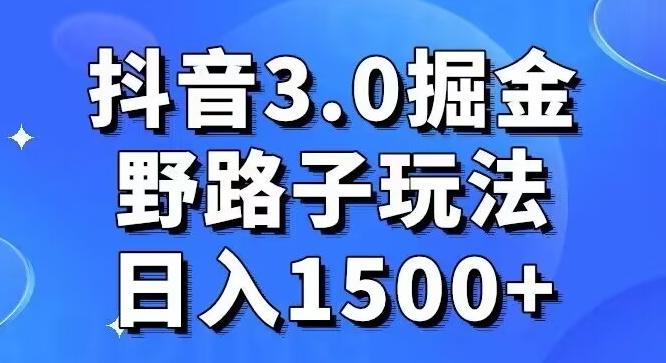 抖音3.0掘金，野路子玩法，实操日入1500+-鼎铸网