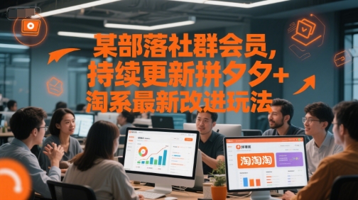 某部落社群会员，持续更新拼夕夕+淘系最新改进玩法-鼎铸网