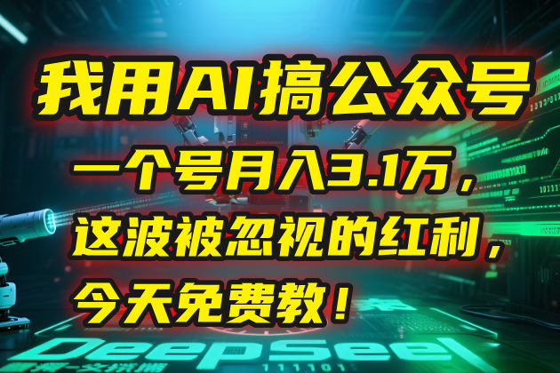 我用AI搞公众号，一个号月入3.1万，这波被忽视的红利，今天免费教！-鼎铸网