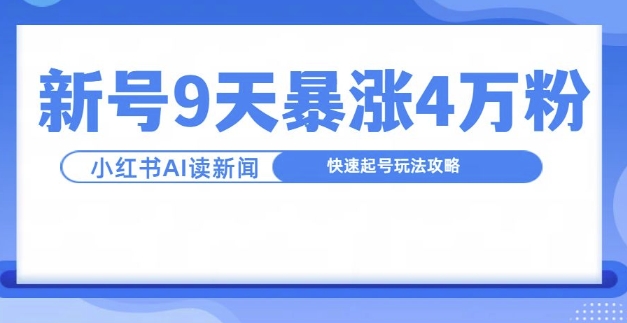 一分钟读新闻联播，9天爆涨4万粉，快速起号玩法攻略-鼎铸网