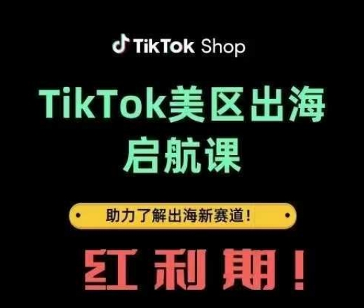 TikTok出海启航课(美区)助力了解出海红利新赛道-鼎铸网