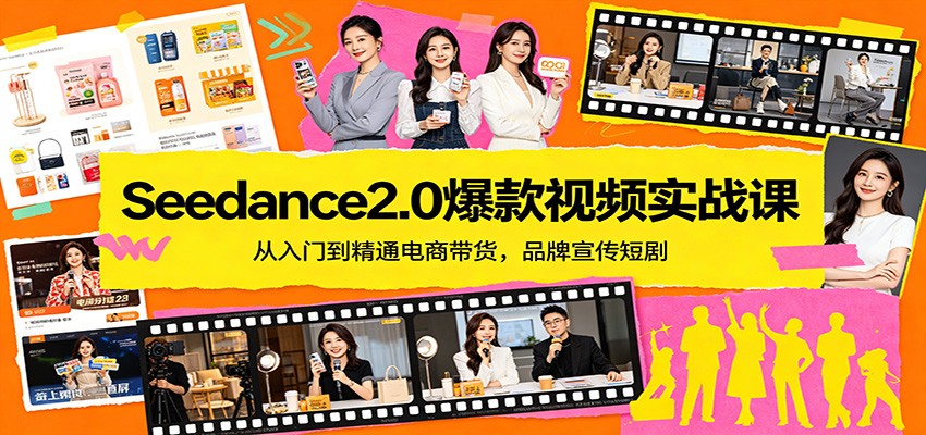 Seedance2.0爆款视频实战课：从入门到精通电商带货，品牌宣传短剧-鼎铸网