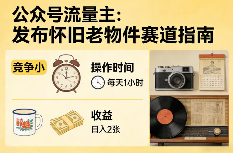 d377747f76d48f091da8318beb26d3b1.jpeg 公众号流量主之发布怀旧老物件赛道,竞争小,每天操作1小时,日入2张