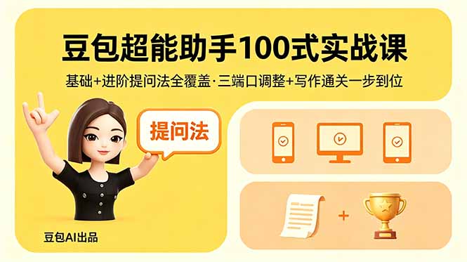 豆包超能助手100式实战课，基础+进阶提问法全覆盖，三端口调整+写作通关一步到位-鼎铸网