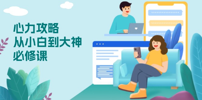 心力 攻略，从小白到大神必修课，技能与心力独立，助你自信从容面对挑战-鼎铸网