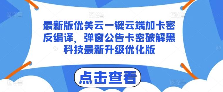 最新版优美云一键云端加卡密反编译，弹窗公告卡密破解黑科技最新升级优化版【揭秘】-鼎铸网