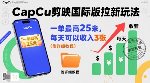 一单最高25米，亲测CapCu剪映国际版拉新玩法，每天可以收入3张(附详细教程)-鼎铸网