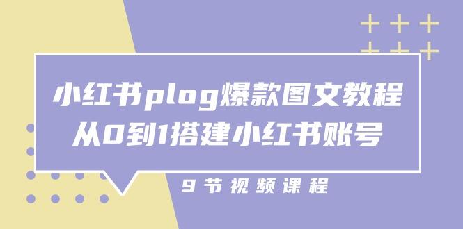 小红书 plog-爆款图文教程，从0到1搭建小红书账号(9节课-鼎铸网