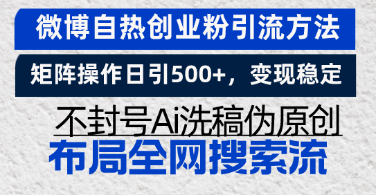 微博自热创业粉引流方法，矩阵操作日引500+，变现稳定，不封号Ai洗稿伪…-鼎铸网