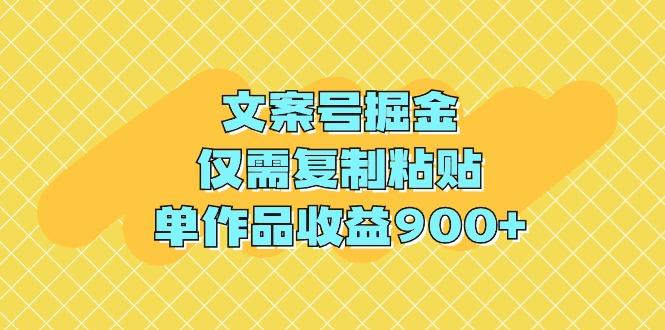 (9397期)文案号掘金，仅需复制粘贴，单作品收益900+-鼎铸网