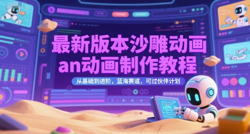 最新版本沙雕动画an动画制作教程，从基础到进阶，蓝海赛道，可过伙伴计划-鼎铸网