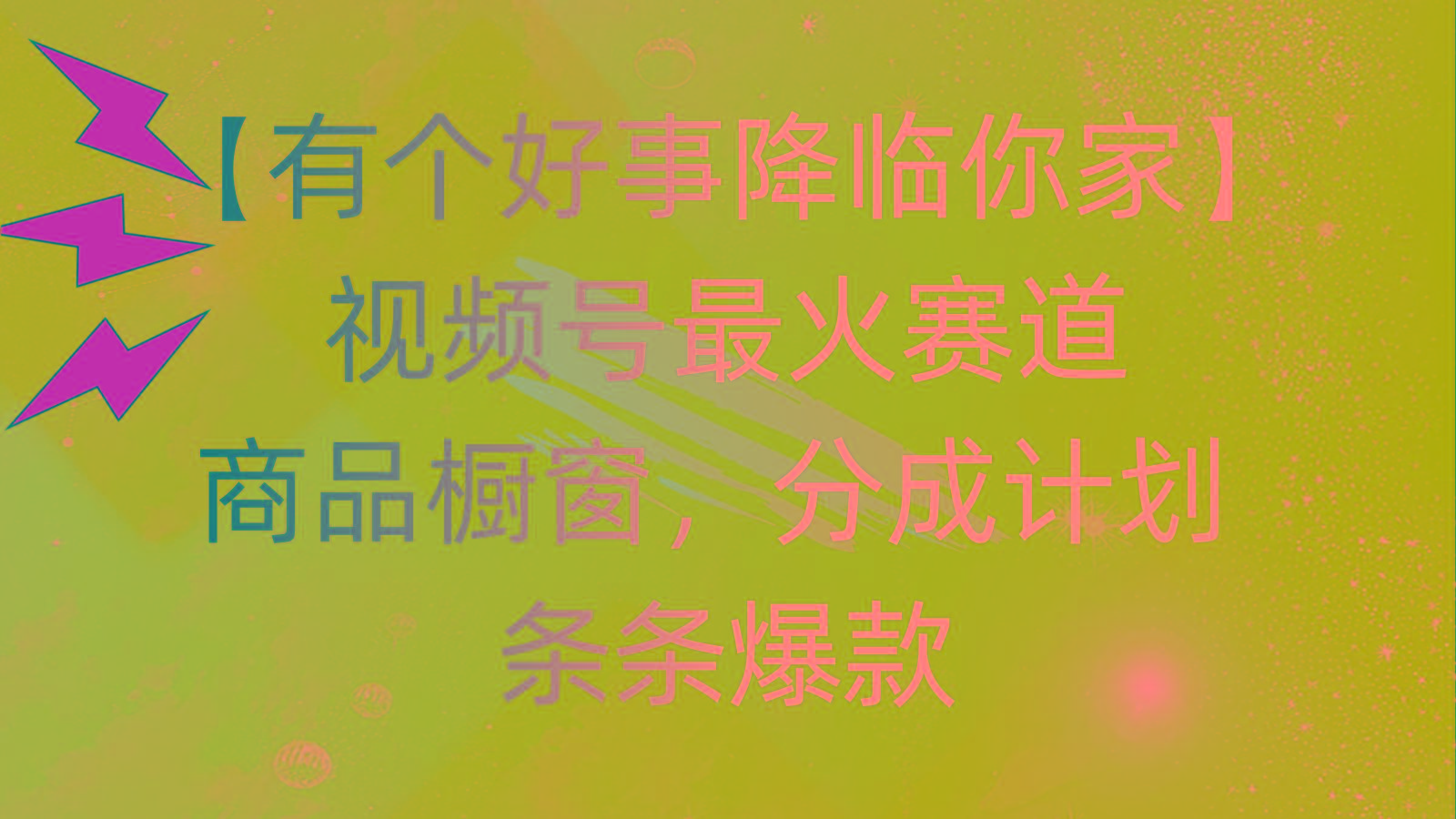 有个好事 降临你家：视频号最火赛道，商品橱窗，分成计划 条条爆款，每…-鼎铸网