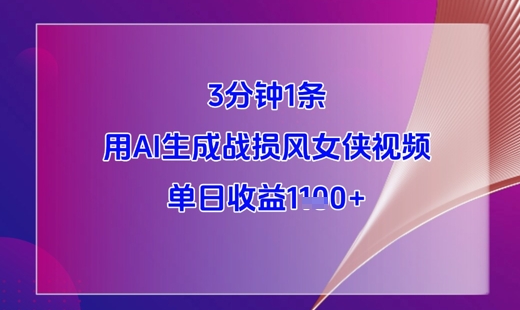 3分钟1条，用AI生成战损风女侠视频，单日收益1k+-鼎铸网