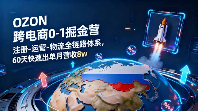 OZON跨境电商0-1掘金营：注册-运营-物流全链路体系，60天快速出单月营收8w-鼎铸网