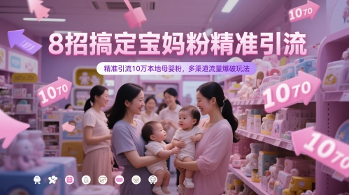8招搞定宝妈粉精准引流，精准引流10万本地母婴粉，多渠道流量爆破玩法-鼎铸网