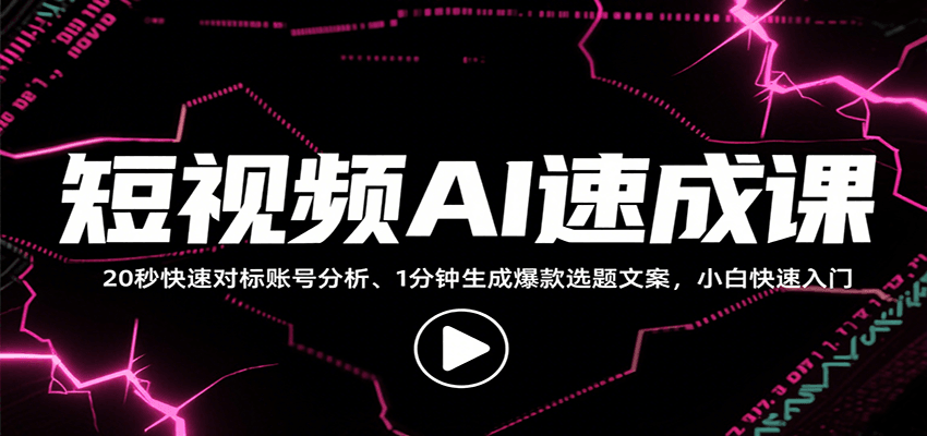 短视频AI速成课，找对标/定选题/拆结构/写文案等，小白快速上手解锁多样创作技能-鼎铸网