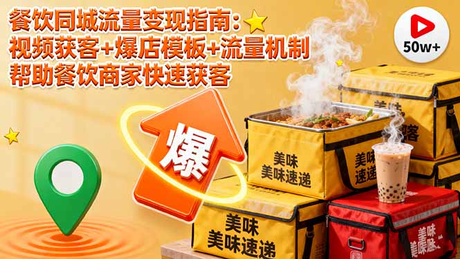 餐饮同城流量变现指南：视频获客+爆店模板+流量机制 帮助餐饮商家快速获客-鼎铸网