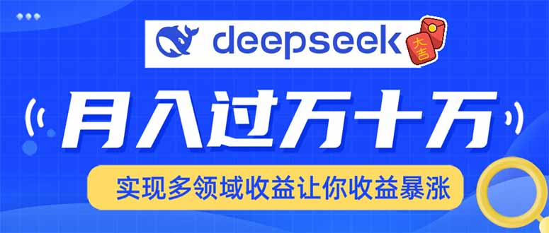 用DeepSeek席卷各大平台，快速上手实现多领域，让你收入猛增-鼎铸网