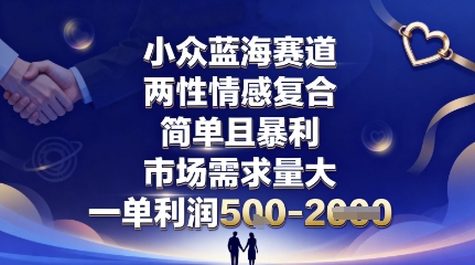小众蓝海赛道，两性情感复合，简单且暴利，市场需求量大，一单利润5张，未来几年可持续深耕的项目-鼎铸网