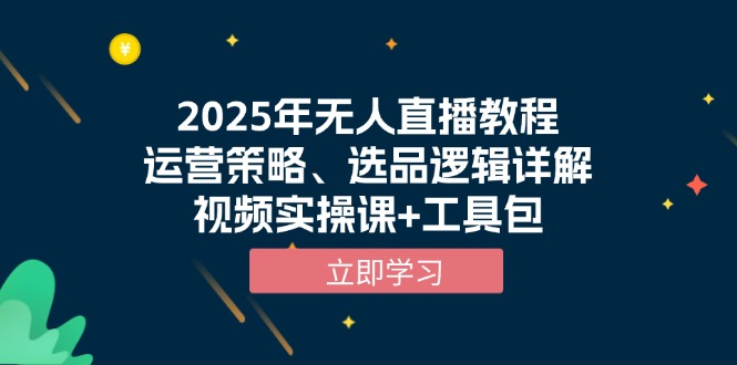2025年无人直播教程，运营策略、选品逻辑详解，视频实操课+工具包-鼎铸网