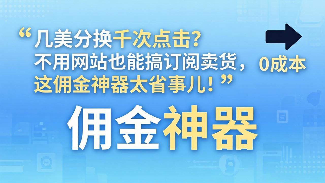 几美分换千次点击？不用网站也能搞订阅卖货，这佣金神器太省事儿！-鼎铸网