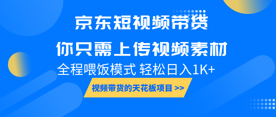 京东短视频带货， 你只需上传视频素材轻松日入1000+， 小白宝妈轻松上手-鼎铸网