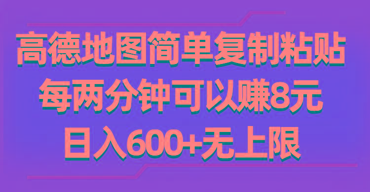 高德地图简单复制粘贴，每两分钟可以赚8元，日入600+无上限-鼎铸网