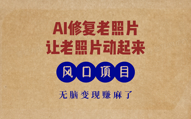 最新风口项目，AI一键修复老照片，让老照片动起来，接单到手软，无脑变…-鼎铸网