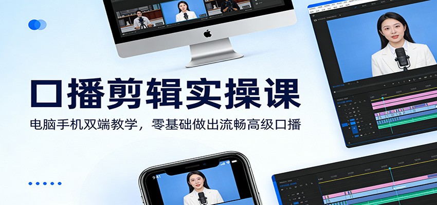 口播剪辑实操课：电脑手机双端教学，零基础做出流畅高级口播-鼎铸网