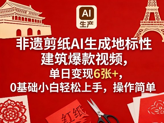 非遗剪纸AI生成地标性建筑爆款视频，单日变现6张+，0基础小白轻松上手，操作简单-鼎铸网